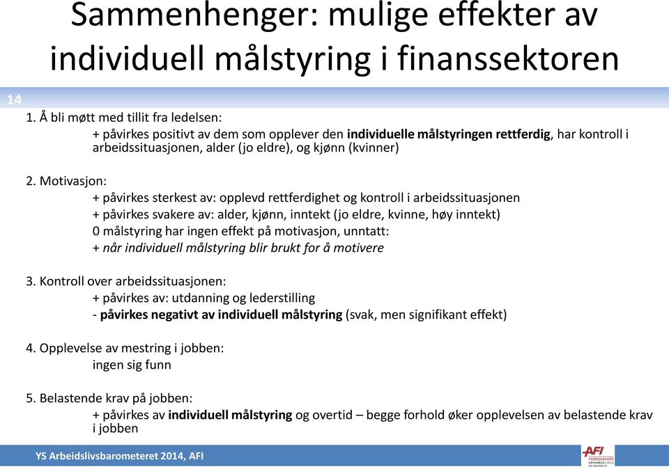 Motivasjon: + påvirkes sterkest av: opplevd rettferdighet og kontroll i arbeidssituasjonen + påvirkes svakere av: alder, kjønn, inntekt (jo eldre, kvinne, høy inntekt) 0 målstyring har ingen effekt