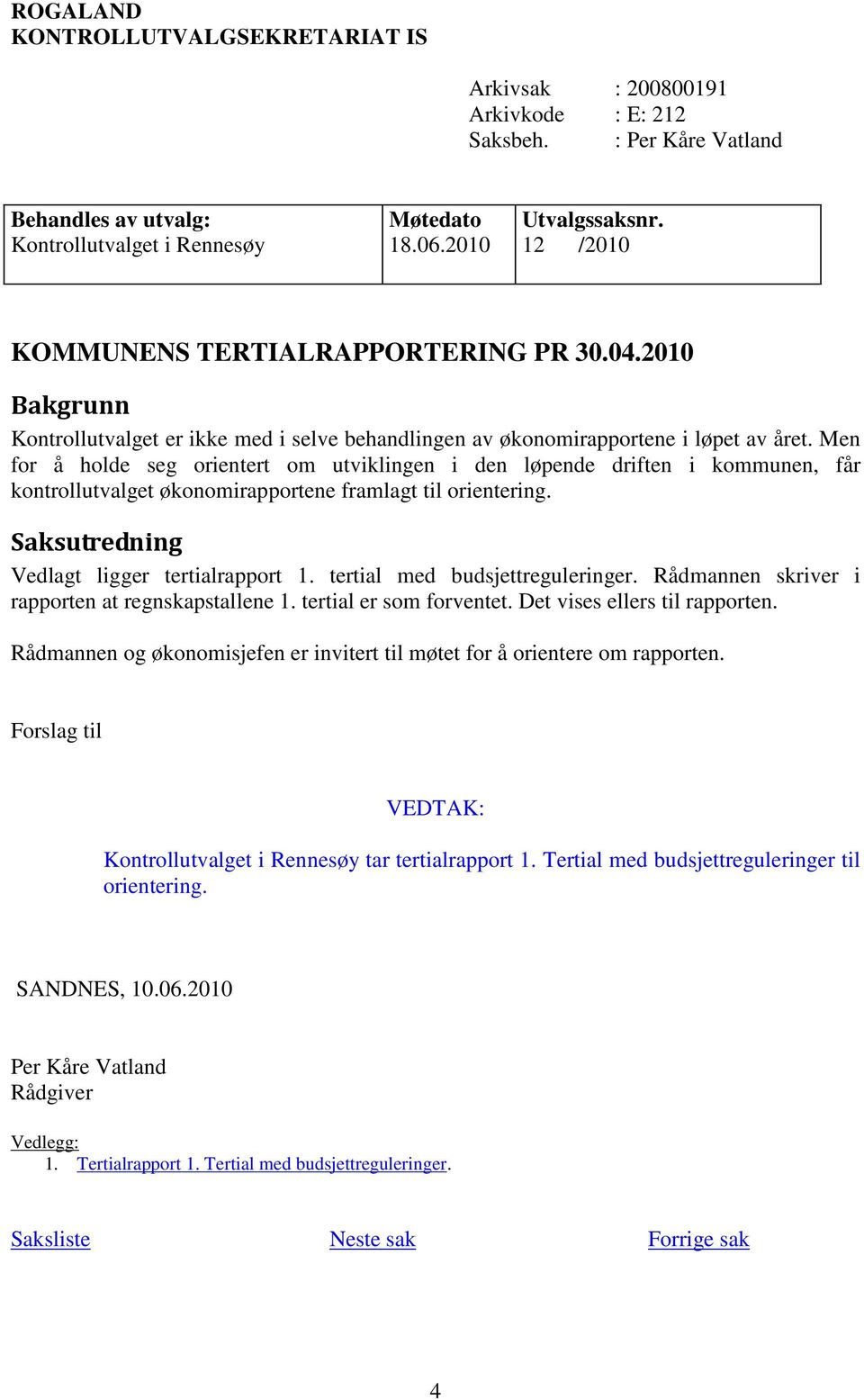 Men for å holde seg orientert om utviklingen i den løpende driften i kommunen, får kontrollutvalget økonomirapportene framlagt til orientering. Saksutredning Vedlagt ligger tertialrapport 1.