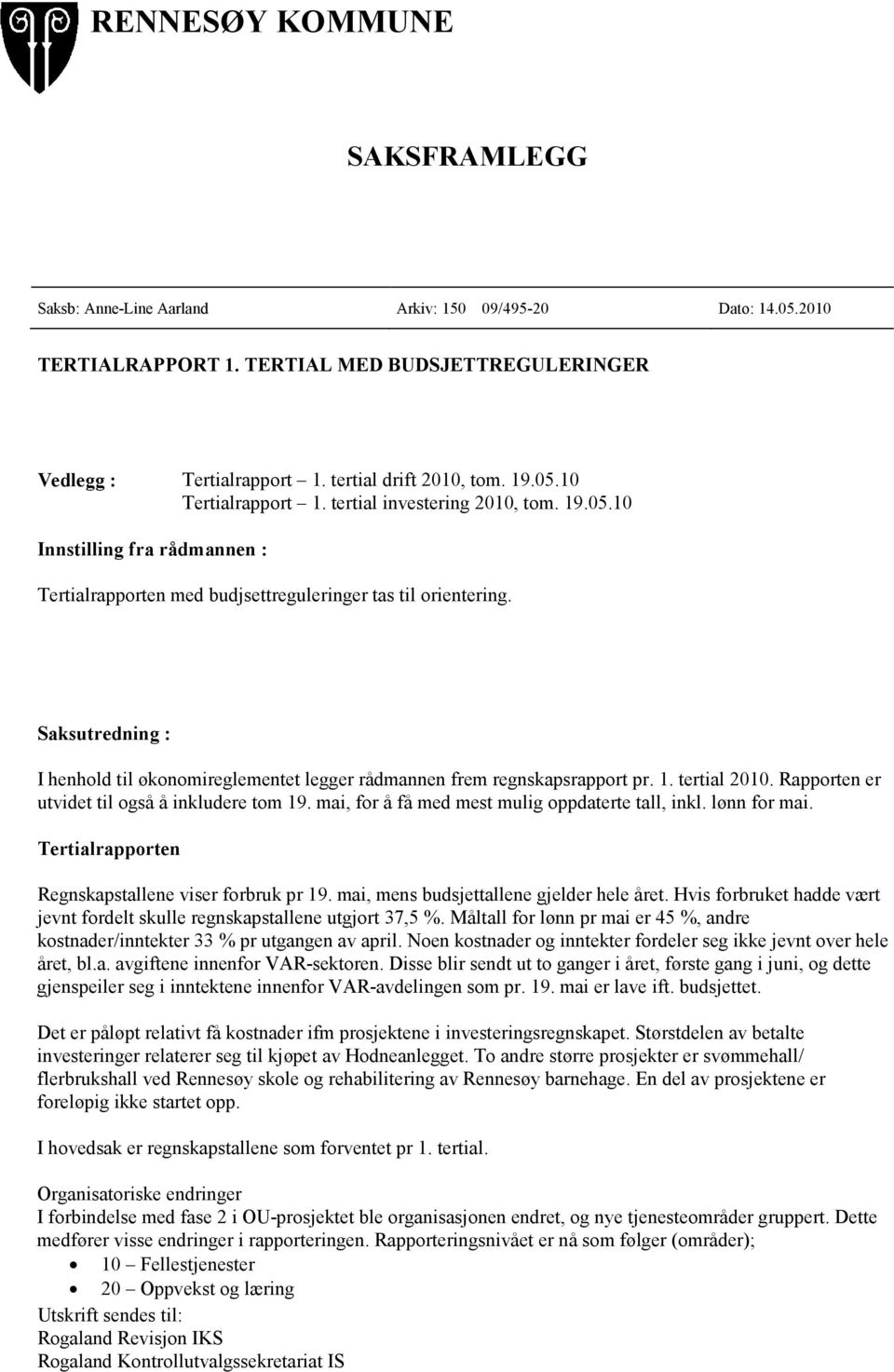 Saksutredning : I henhold til økonomireglementet legger rådmannen frem regnskapsrapport pr. 1. tertial 2010. Rapporten er utvidet til også å inkludere tom 19.