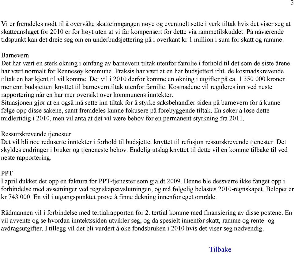 Barnevern Det har vært en sterk økning i omfang av barnevern tiltak utenfor familie i forhold til det som de siste årene har vært normalt for Rennesøy kommune.