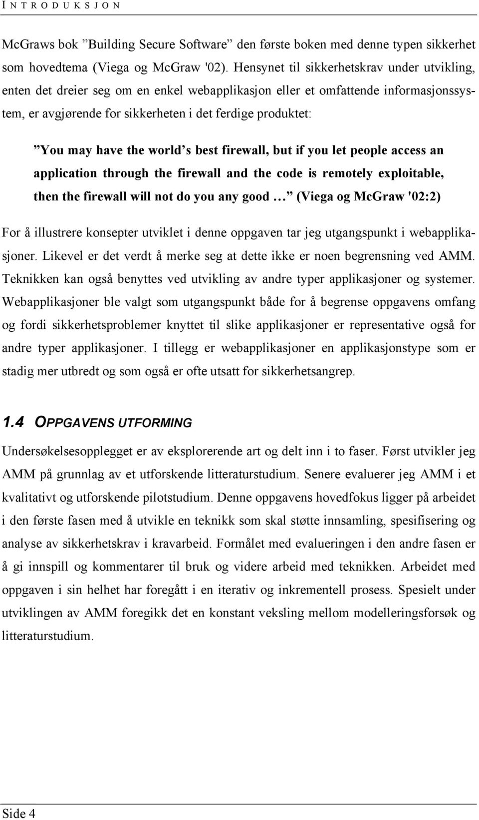 have the world s best firewall, but if you let people access an application through the firewall and the code is remotely exploitable, then the firewall will not do you any good (Viega og McGraw