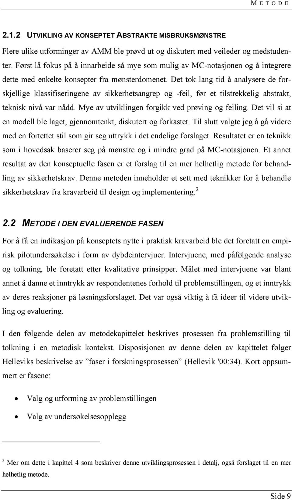 Det tok lang tid å analysere de forskjellige klassifiseringene av sikkerhetsangrep og -feil, før et tilstrekkelig abstrakt, teknisk nivå var nådd. Mye av utviklingen forgikk ved prøving og feiling.