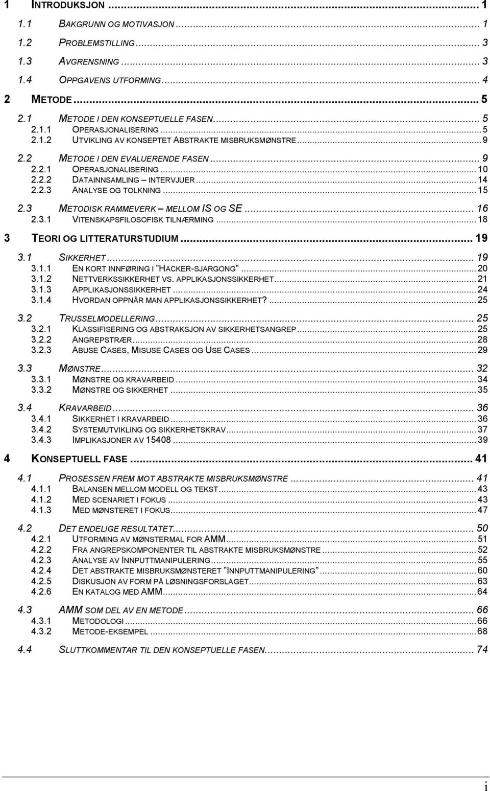 ..15 2.3 METODISK RAMMEVERK MELLOM IS OG SE... 16 2.3.1 VITENSKAPSFILOSOFISK TILNÆRMING...18 3 TEORI OG LITTERATURSTUDIUM... 19 3.1 SIKKERHET...19 3.1.1 EN KORT INNFØRING I HACKER-SJARGONG...20 3.1.2 NETTVERKSSIKKERHET VS.