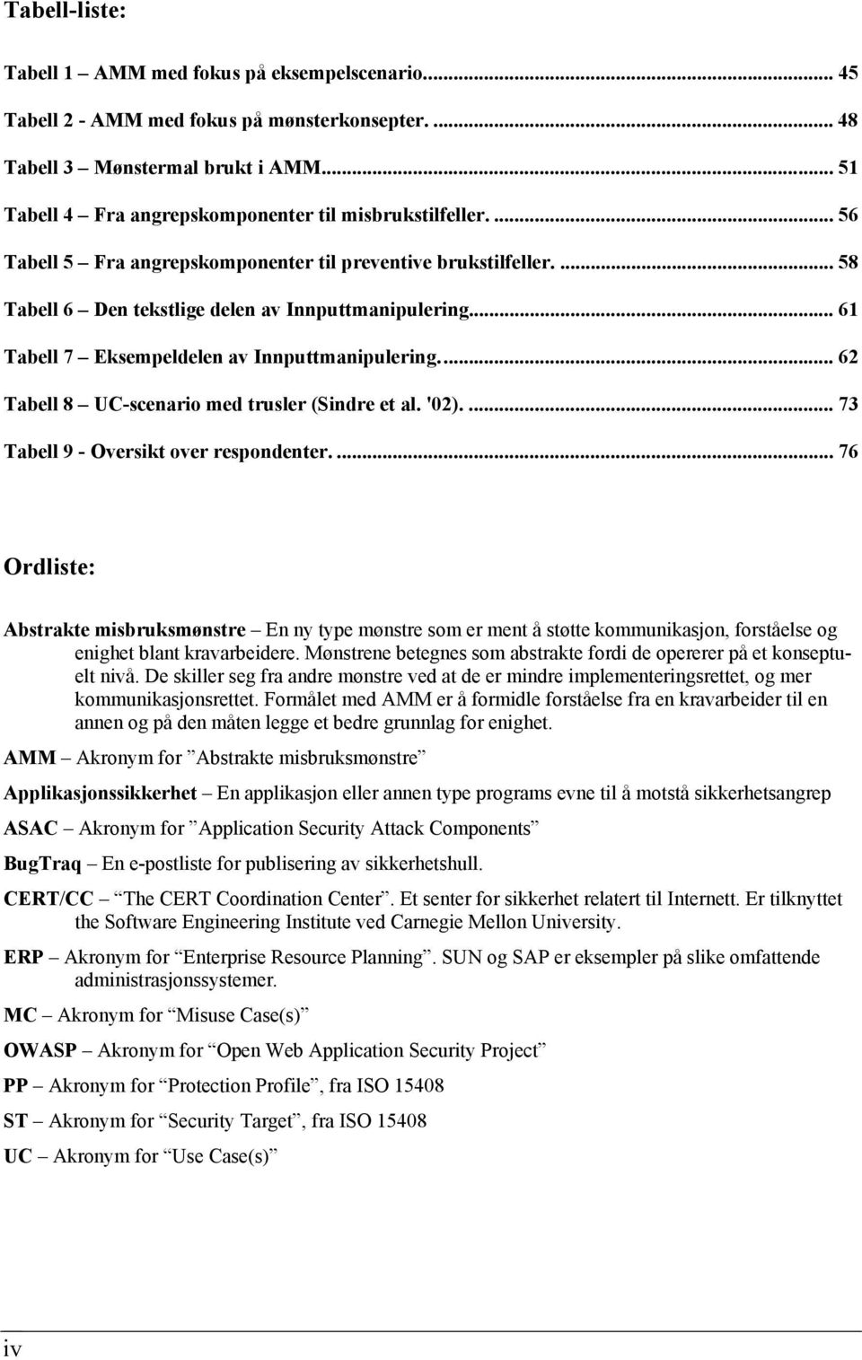 .. 61 Tabell 7 Eksempeldelen av Innputtmanipulering... 62 Tabell 8 UC-scenario med trusler (Sindre et al. '02).... 73 Tabell 9 - Oversikt over respondenter.