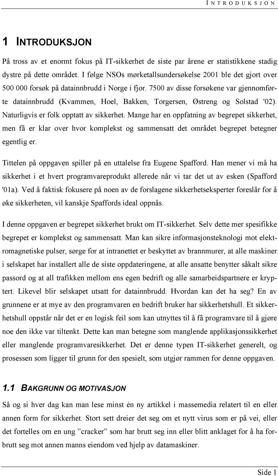 7500 av disse forsøkene var gjennomførte datainnbrudd (Kvammen, Hoel, Bakken, Torgersen, Østreng og Solstad '02). Naturligvis er folk opptatt av sikkerhet.