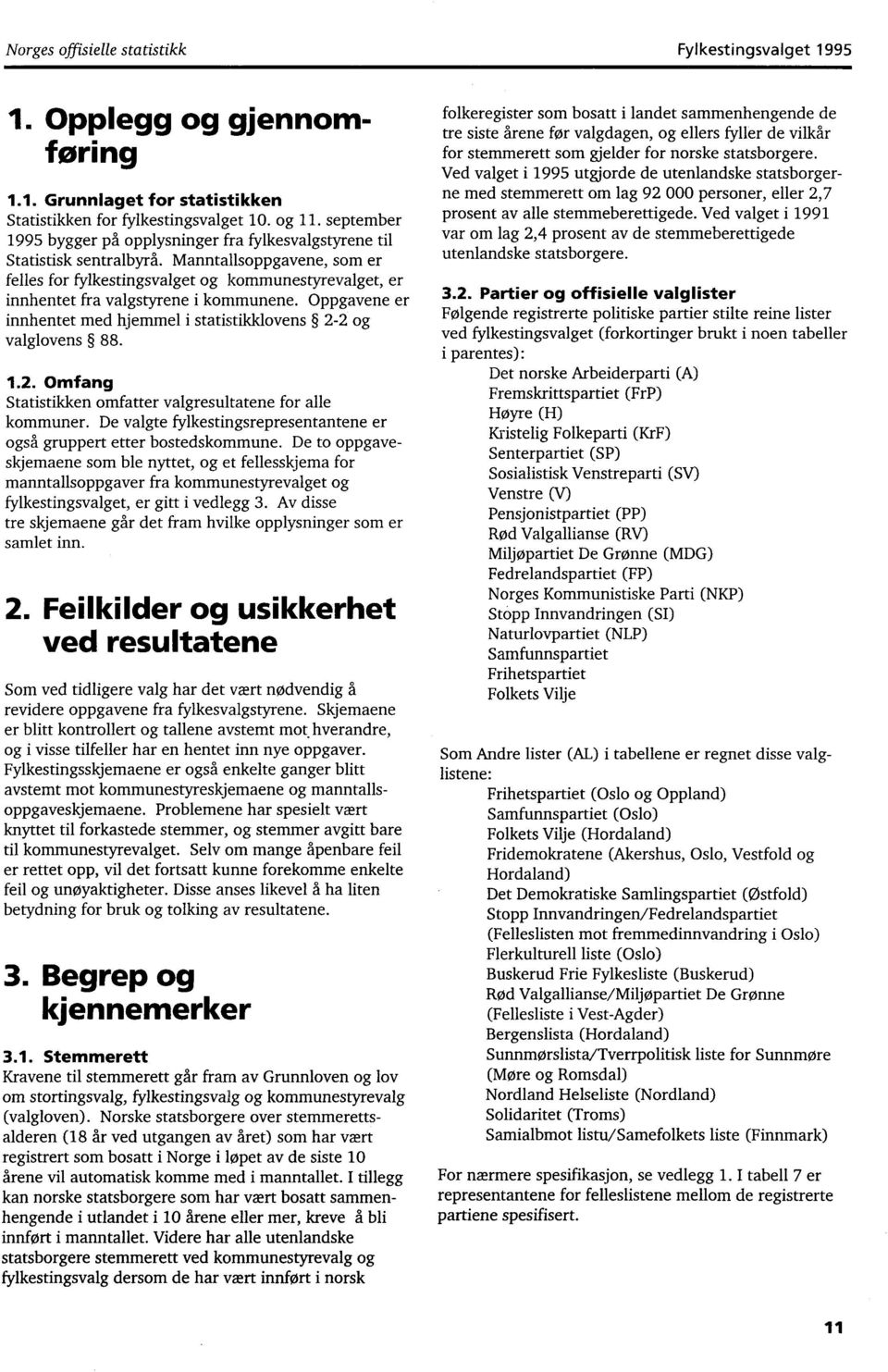 Manntallsoppgavene, som er felles for fylkestingsvalget og kommunestyrevalget, er innhentet fra valgstyrene i kommunene. Oppgavene er innhentet med hjemmel i statistikklovens 2-2 og valglovens 88. 1.