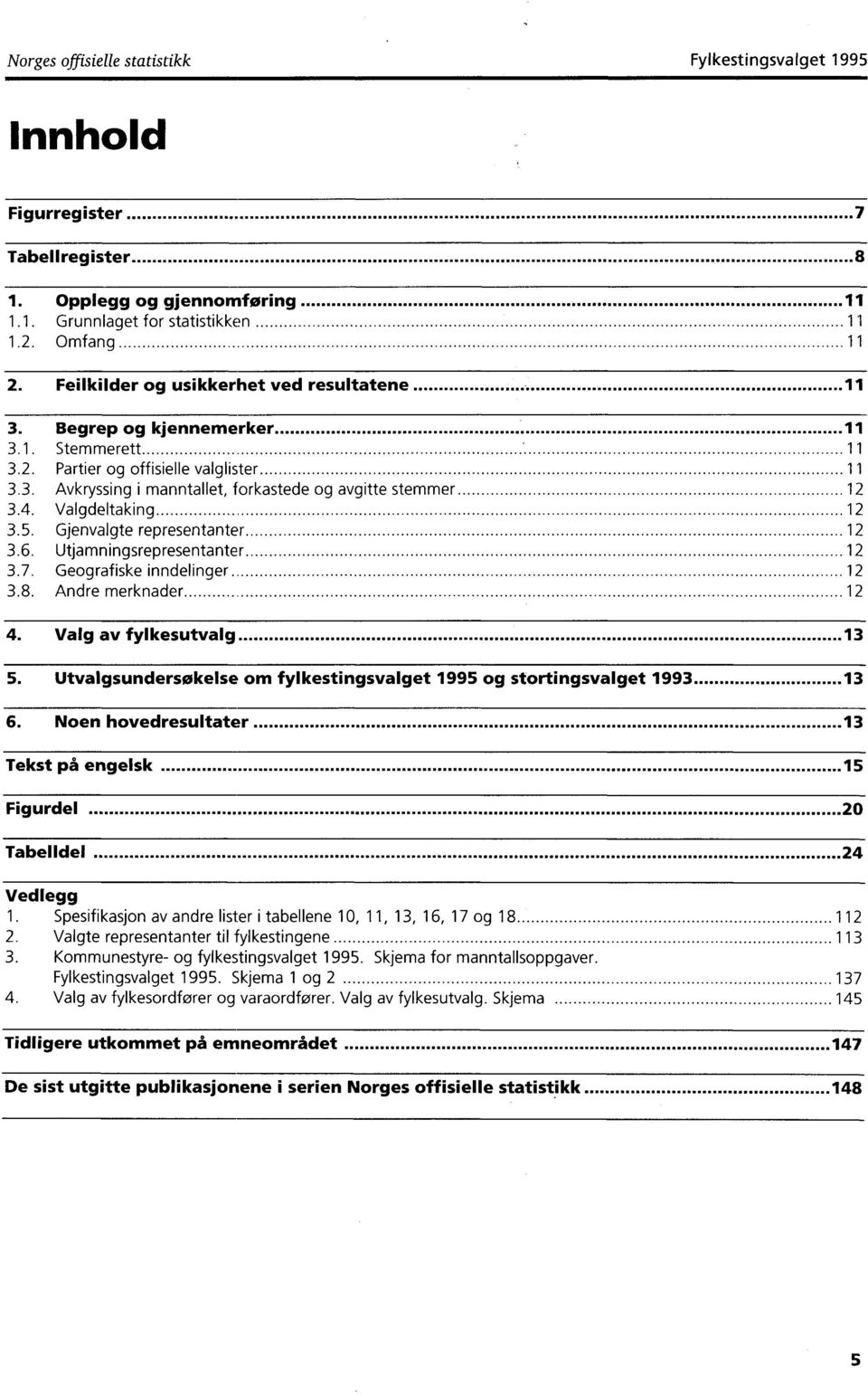 Valgdeltaking 12 3.5. Gjenvalgte representanter 12 3.6. Utjamningsrepresentanter 12 3.7. Geografiske inndelinger 12 3.8. Andre merknader 12 4. Valg av fylkesutvalg 13 5.