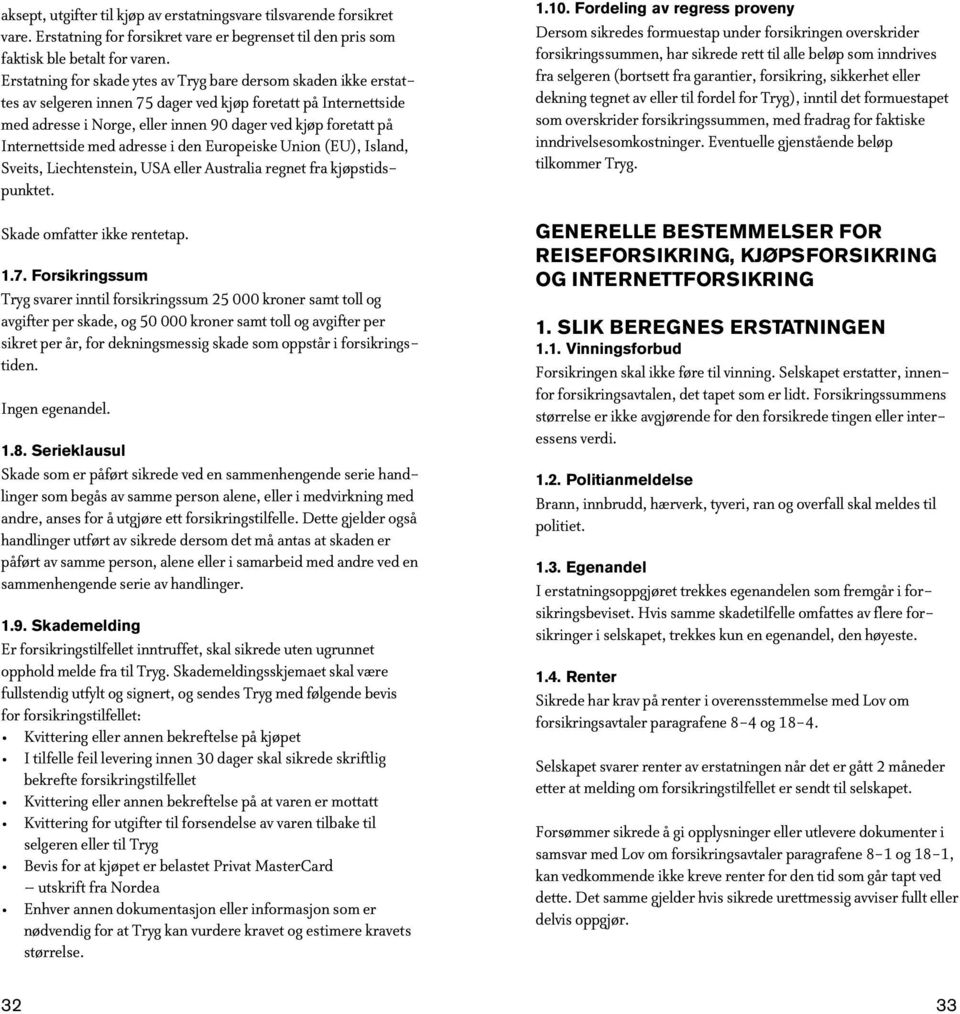 Internettside med adresse i den Europeiske Union (EU), Island, Sveits, Liechtenstein, USA eller Australia regnet fra kjøpstidspunktet. Skade omfatter ikke rentetap. 1.7.