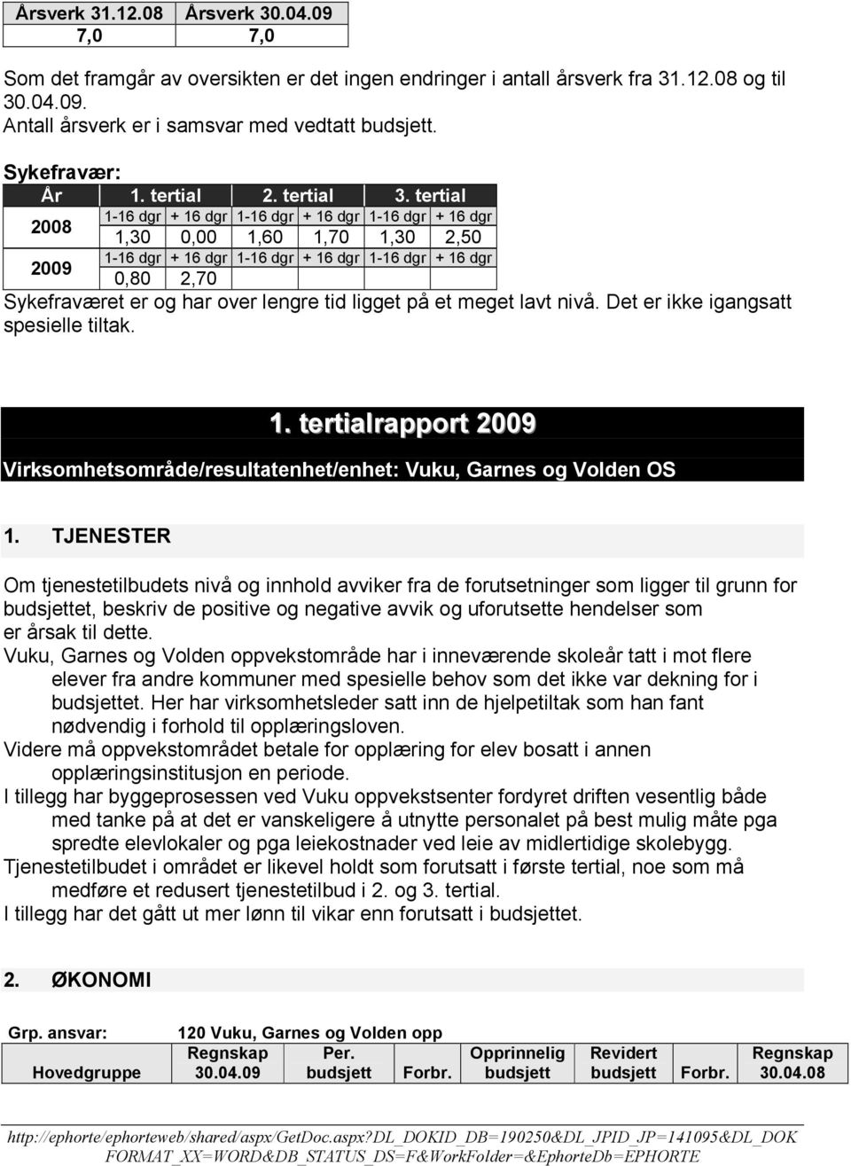 TJENESTER Om tjenestetilbudets nivå og innhold avviker fra de forutsetninger som ligger til grunn for et, beskriv de positive og negative avvik og uforutsette hendelser som er årsak til dette.