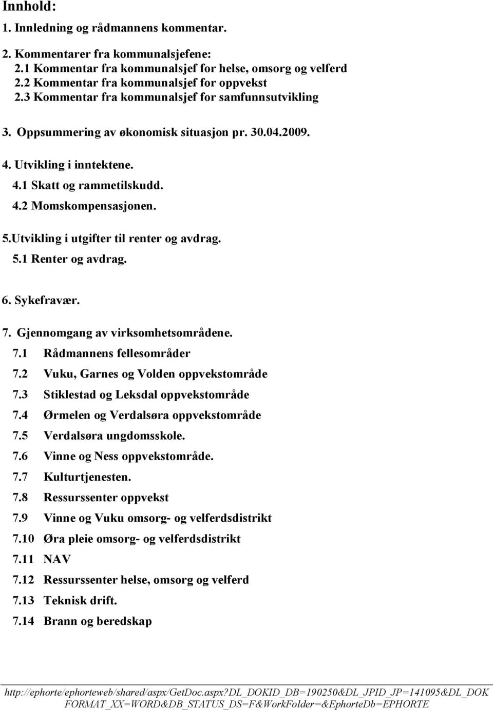 Utvikling i utgifter til renter og avdrag. 5.1 Renter og avdrag. 6. Sykefravær. 7. Gjennomgang av virksomhetsområdene. 7.1 Rådmannens fellesområder 7.2 Vuku, Garnes og Volden oppvekstområde 7.