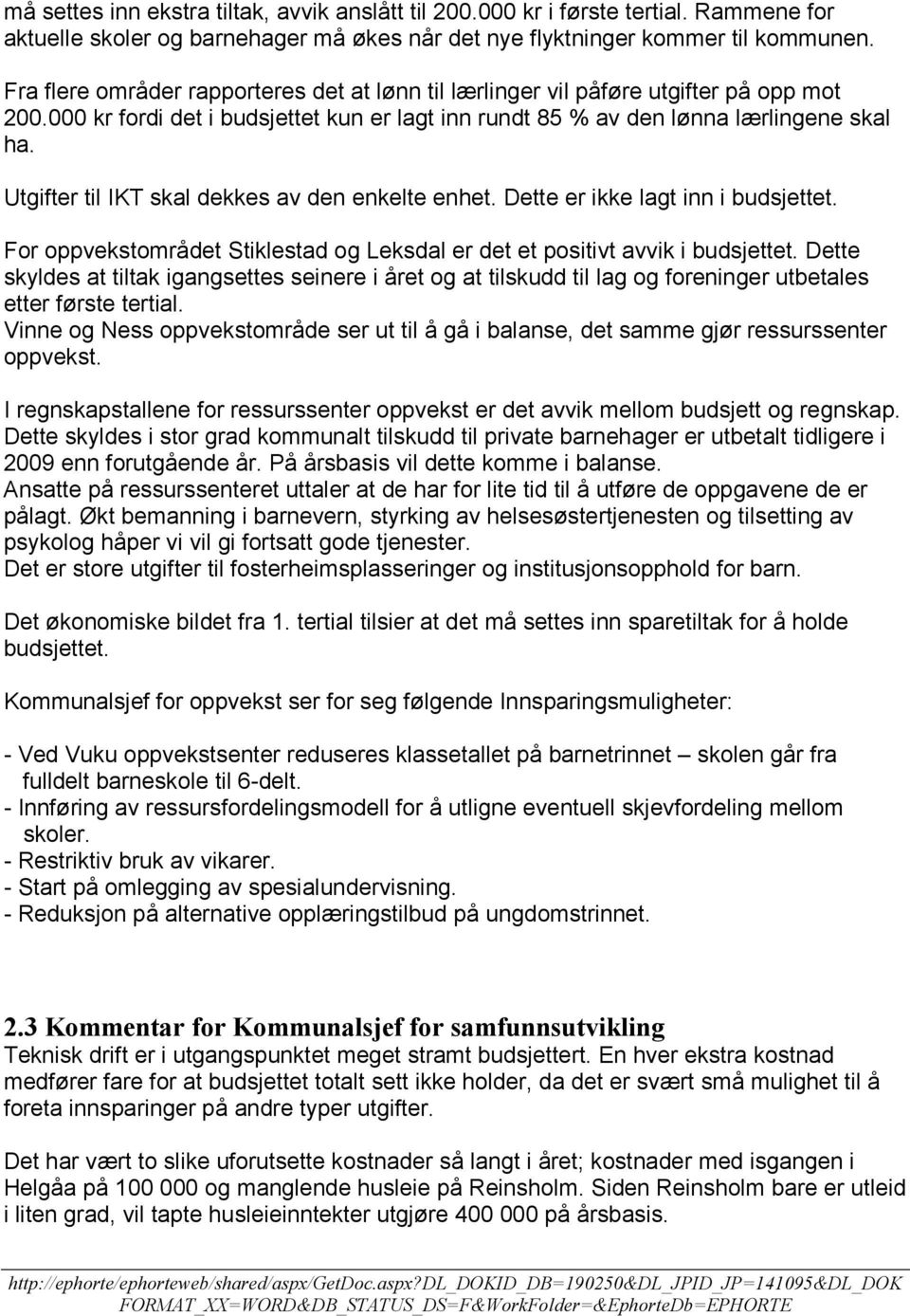 Utgifter til IKT skal dekkes av den enkelte enhet. Dette er ikke lagt inn i et. For oppvekstområdet Stiklestad og Leksdal er det et positivt avvik i et.