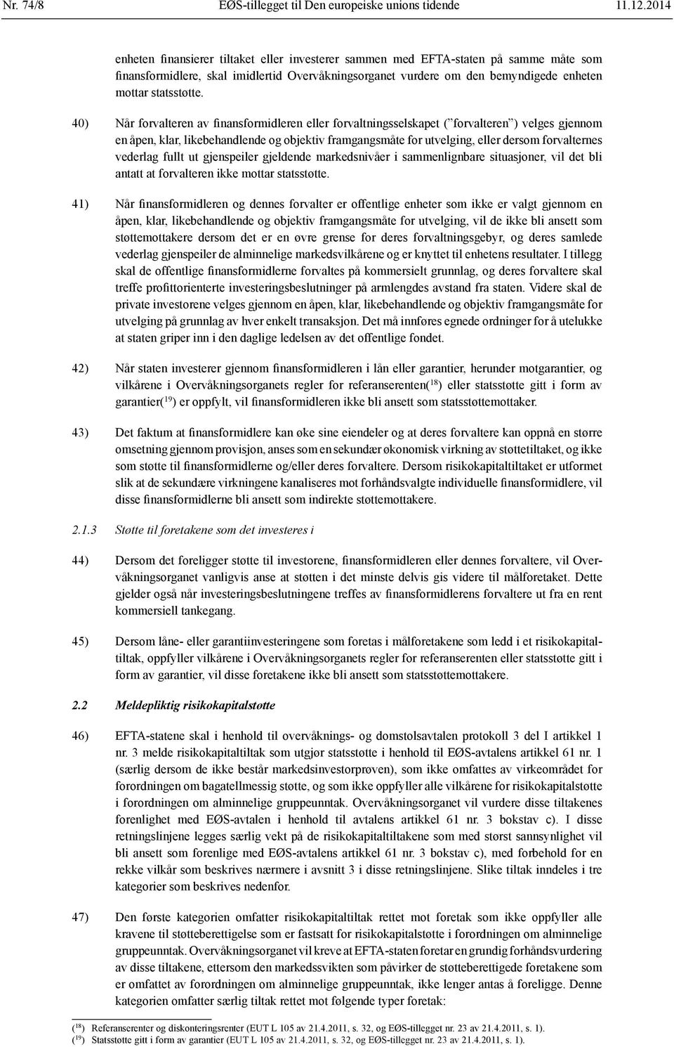 40) Når forvalteren av finansformidleren eller forvaltningsselskapet ( forvalteren ) velges gjennom en åpen, klar, likebehandlende og objektiv framgangsmåte for utvelging, eller dersom forvalternes