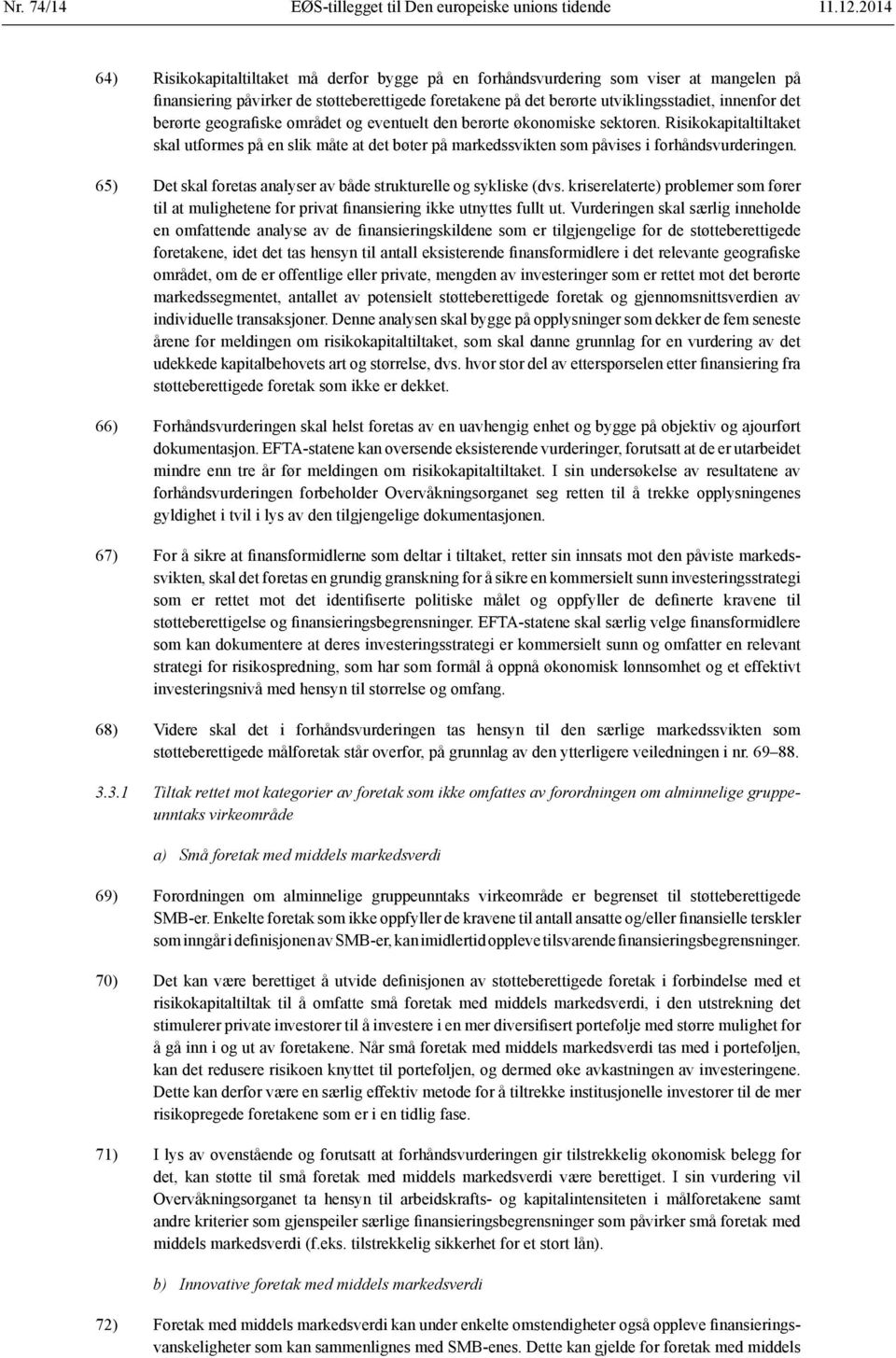 berørte geografiske området og eventuelt den berørte økonomiske sektoren. Risikokapitaltiltaket skal utformes på en slik måte at det bøter på markedssvikten som påvises i forhåndsvurderingen.