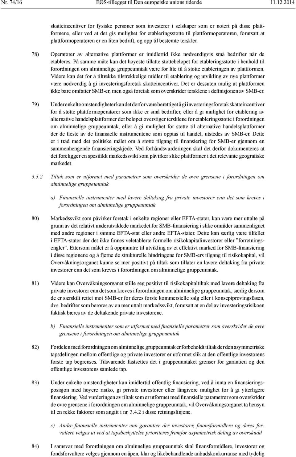 plattformoperatøren er en liten bedrift, og opp til bestemte terskler. 78) Operatører av alternative plattformer er imidlertid ikke nødvendigvis små bedrifter når de etableres.