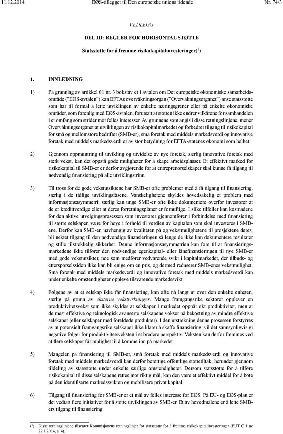 3 bokstav c) i avtalen om Det europeiske økonomiske samarbeidsområde ( EØS-avtalen ) kan EFTAs overvåkningsorgan ( Overvåkningsorganet ) anse statsstøtte som har til formål å lette utviklingen av