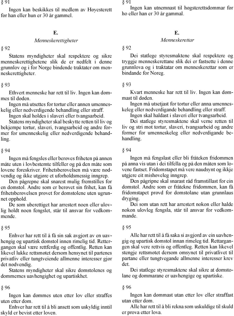 93 Ethvert menneske har rett til liv. Ingen kan dømmes til døden. Ingen må utsettes for tortur eller annen umenneskelig eller nedverdigende behandling eller straff.