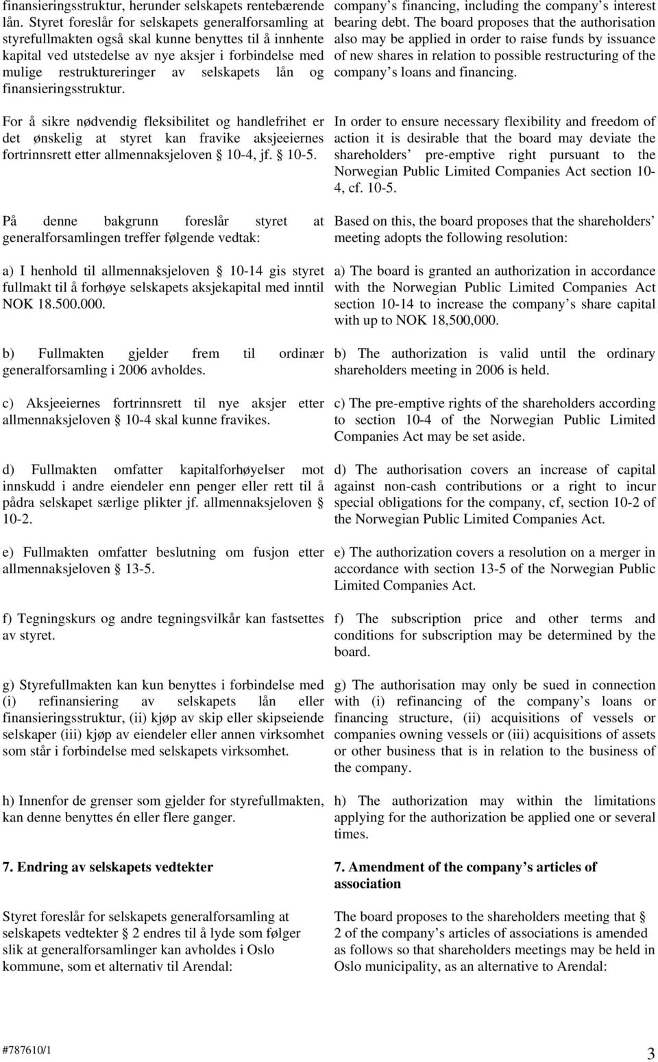 selskapets lån og finansieringsstruktur. For å sikre nødvendig fleksibilitet og handlefrihet er det ønskelig at styret kan fravike aksjeeiernes fortrinnsrett etter allmennaksjeloven 10-4, jf. 10-5.