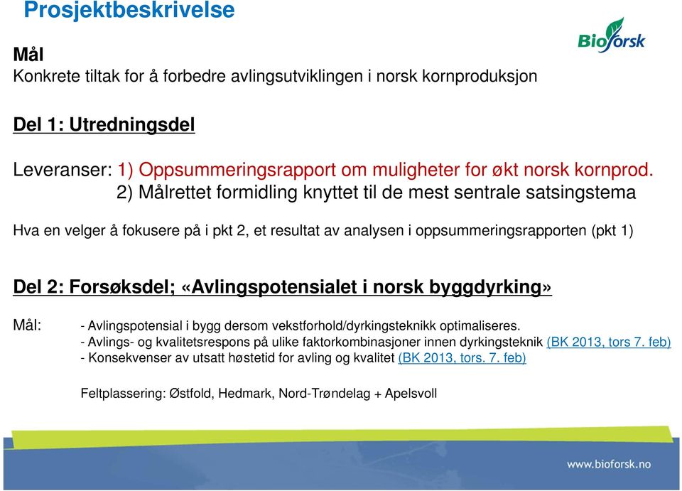 2) Målrettet formidling knyttet til de mest sentrale satsingstema Hva en velger å fokusere på i pkt 2, et resultat av analysen i oppsummeringsrapporten (pkt 1) Del 2: Forsøksdel;