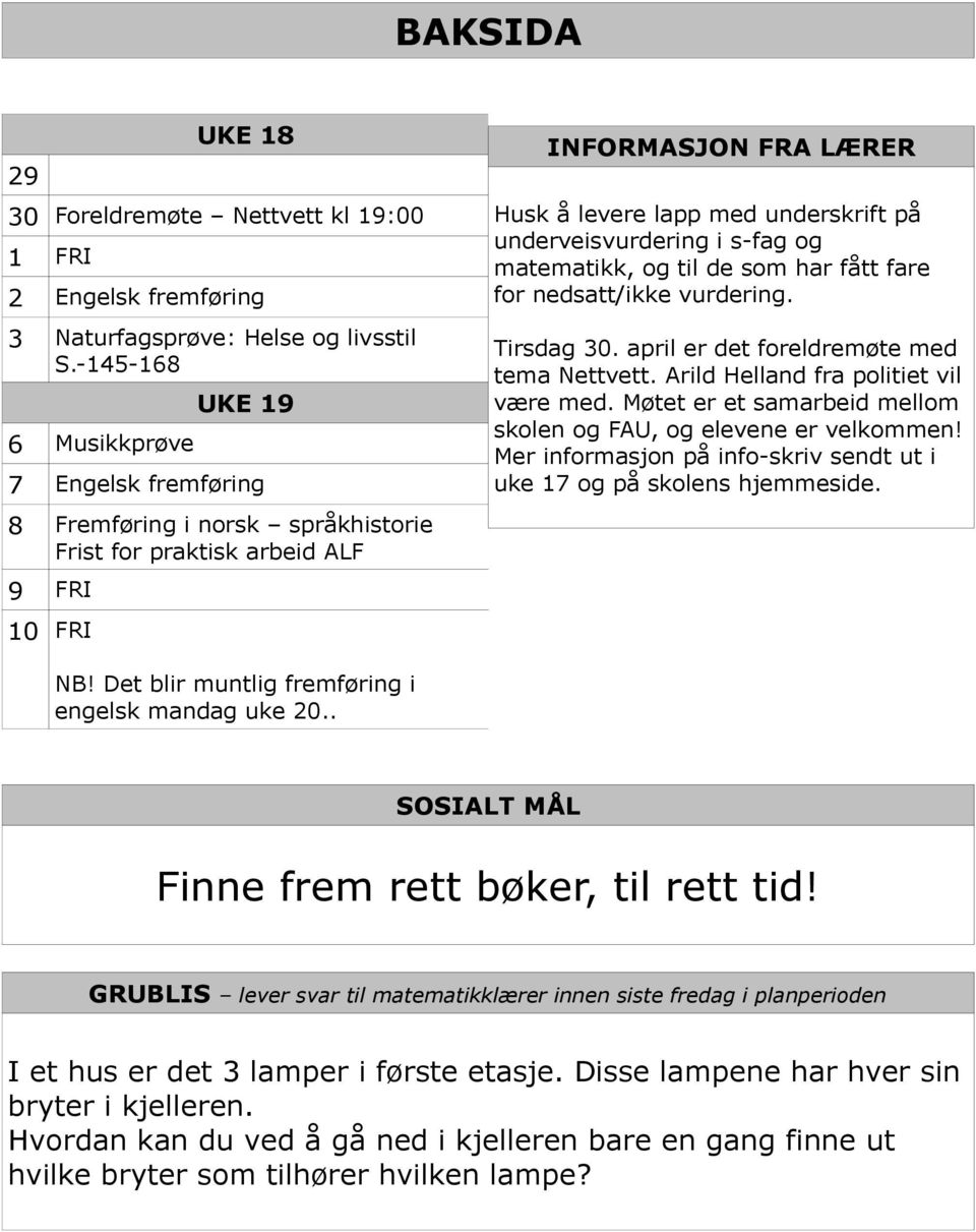 underveisvurdering i s-fag og matematikk, og til de som har fått fare for nedsatt/ikke vurdering. Tirsdag 30. april er det foreldremøte med tema Nettvett. Arild Helland fra politiet vil være med.