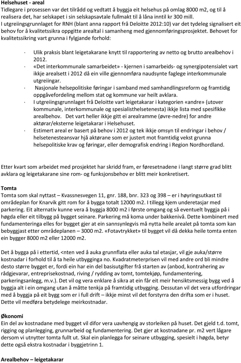 I utgreiingsgrunnlaget for RNH (blant anna rapport frå Deloitte 2012:10) var det tydeleg signalisert eit behov for å kvalitetssikra oppgitte arealtal i samanheng med gjennomføringsprosjektet.