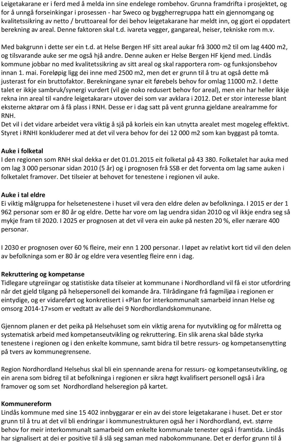 meldt inn, og gjort ei oppdatert berekning av areal. Denne faktoren skal t.d. ivareta vegger, gangareal, heiser, tekniske rom m.v. Med bakgrunn i dette ser ein t.d. at Helse Bergen HF sitt areal aukar frå 3000 m2 til om lag 4400 m2, og tilsvarande auke ser me også hjå andre.