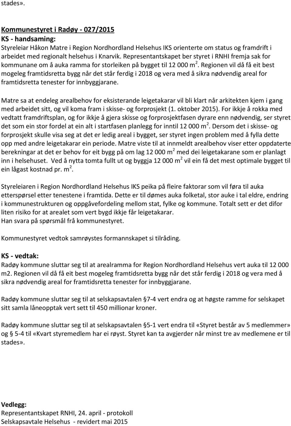 Regionen vil då få eit best mogeleg framtidsretta bygg når det står ferdig i 2018 og vera med å sikra nødvendig areal for framtidsretta tenester for innbyggjarane.