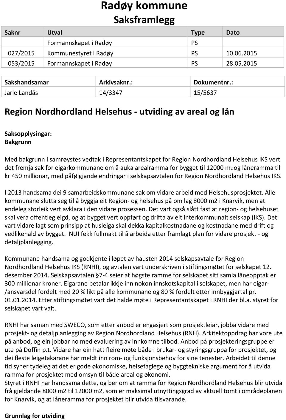 : Jarle Landås 14/3347 15/5637 Region Nordhordland Helsehus - utviding av areal og lån Saksopplysingar: Bakgrunn Med bakgrunn i samrøystes vedtak i Representantskapet for Region Nordhordland Helsehus