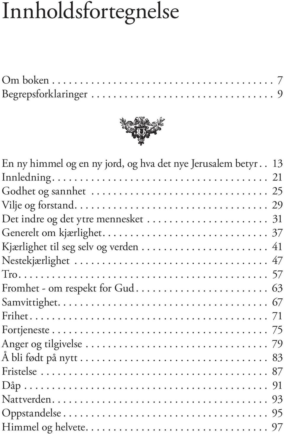 .. 37 Kjærlighet til seg selv og verden... 41 Nestekjærlighet... 47 Tro... 57 Fromhet - om respekt for Gud... 63 Samvittighet... 67 Frihet.