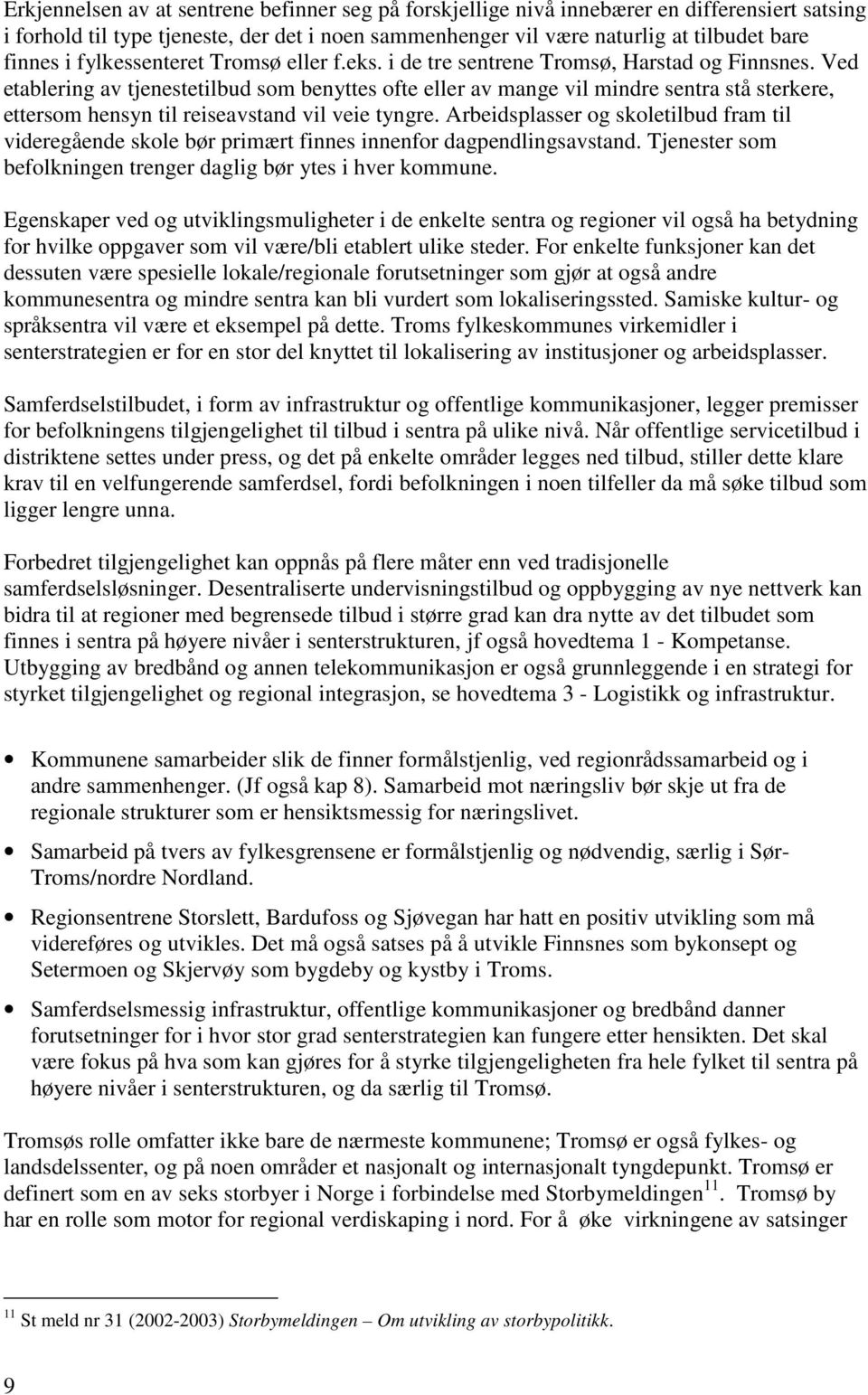 Ved etablering av tjenestetilbud som benyttes ofte eller av mange vil mindre sentra stå sterkere, ettersom hensyn til reiseavstand vil veie tyngre.