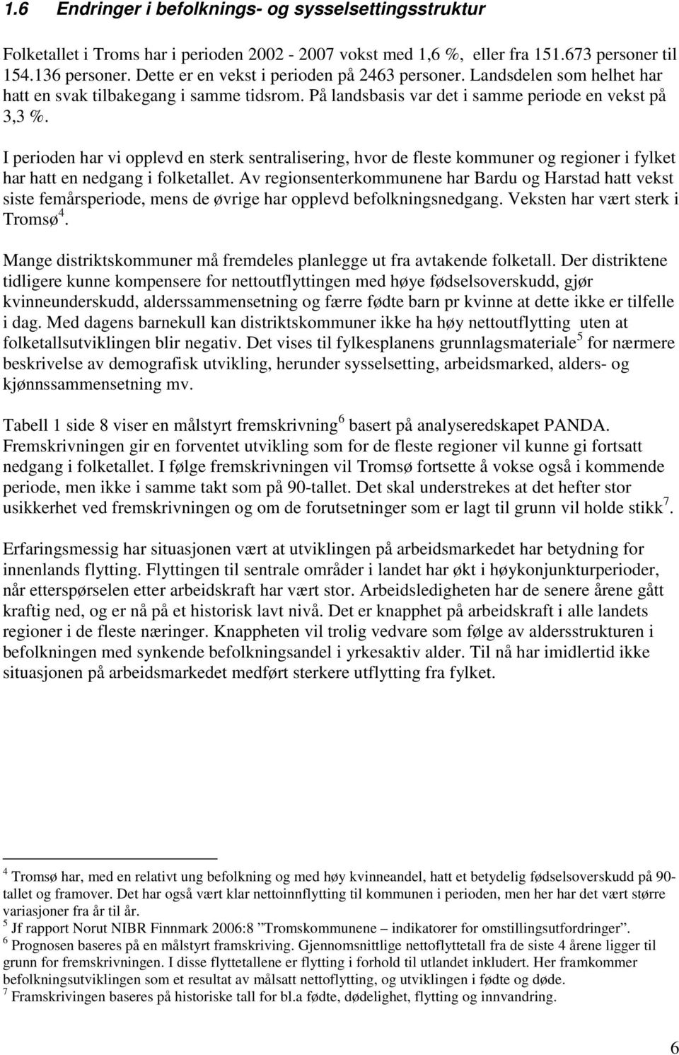 I perioden har vi opplevd en sterk sentralisering, hvor de fleste kommuner og regioner i fylket har hatt en nedgang i folketallet.