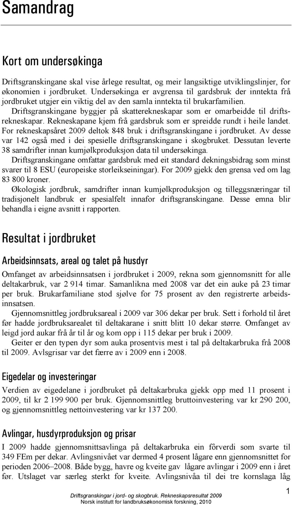 Driftsgranskingane byggjer på skatterekneskapar som er omarbeidde til driftsrekneskapar. Rekneskapane kjem frå gardsbruk som er spreidde rundt i heile landet.