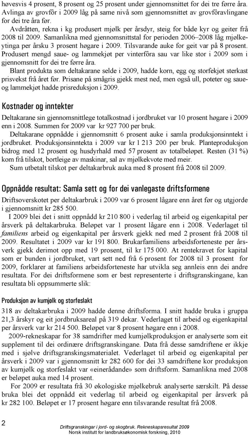 Samanlikna med gjennomsnittstal for perioden 2006 2008 låg mjølkeytinga per årsku 3 prosent høgare i 2009. Tilsvarande auke for geit var på 8 prosent.