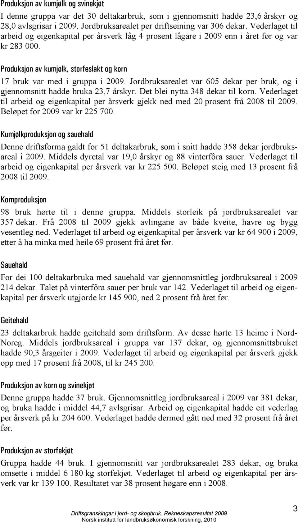 Jordbruksarealet var 605 dekar per bruk, og i gjennomsnitt hadde bruka 23,7 årskyr. Det blei nytta 348 dekar til korn.