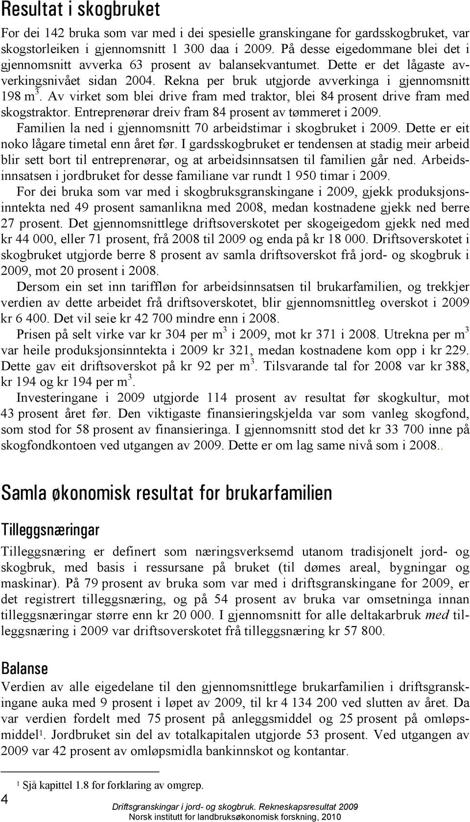 Av virket som blei drive fram med traktor, blei 84 prosent drive fram med skogstraktor. Entreprenørar dreiv fram 84 prosent av tømmeret i 2009.