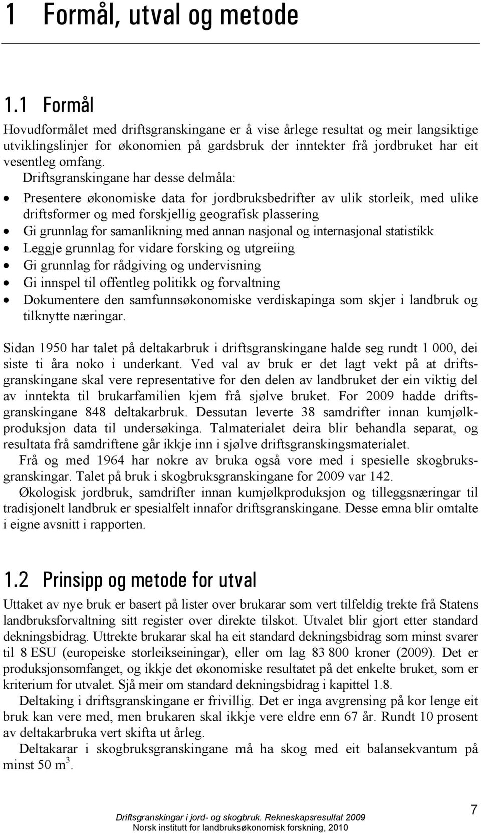 Driftsgranskingane har desse delmåla: Presentere økonomiske data for jordbruksbedrifter av ulik storleik, med ulike driftsformer og med forskjellig geografisk plassering Gi grunnlag for samanlikning