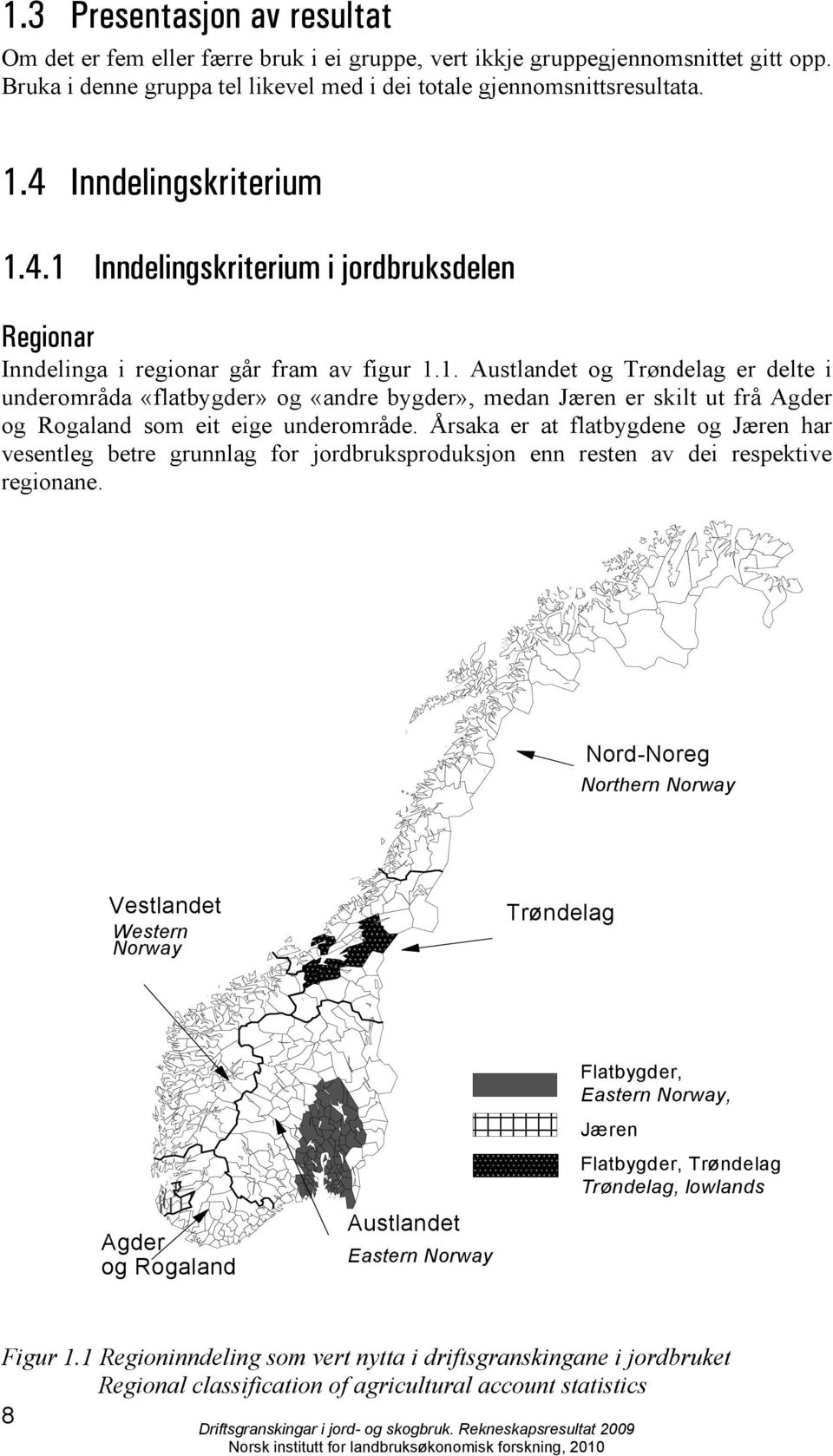 Årsaka er at flatbygdene og Jæren har vesentleg betre grunnlag for jordbruksproduksjon enn resten av dei respektive regionane.