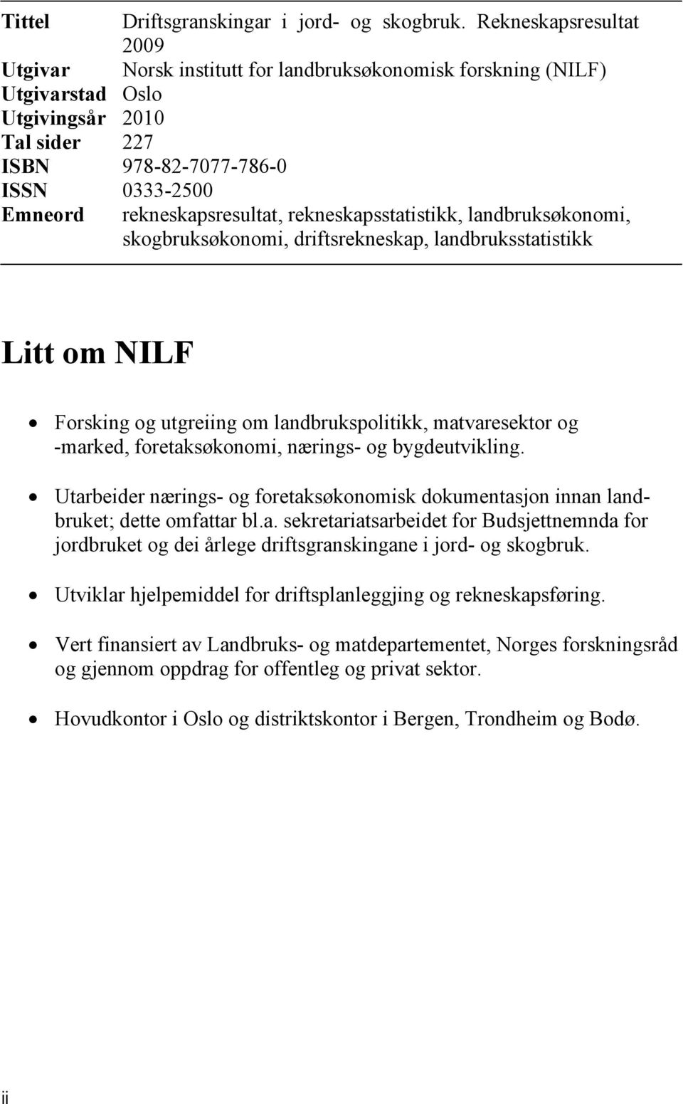 rekneskapsresultat, rekneskapsstatistikk, landbruksøkonomi, skogbruksøkonomi, driftsrekneskap, landbruksstatistikk Litt om NILF Forsking og utgreiing om landbrukspolitikk, matvaresektor og -marked,