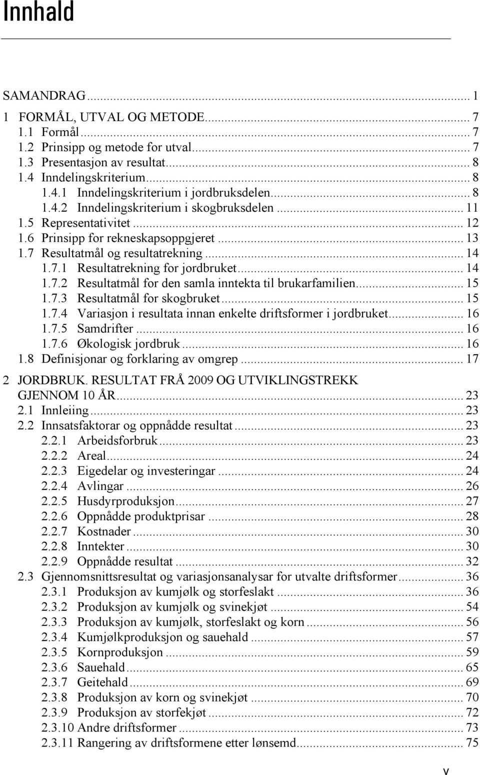 .. 14 1.7.2 Resultatmål for den samla inntekta til brukarfamilien... 15 1.7.3 Resultatmål for skogbruket... 15 1.7.4 Variasjon i resultata innan enkelte driftsformer i jordbruket... 16 1.7.5 Samdrifter.