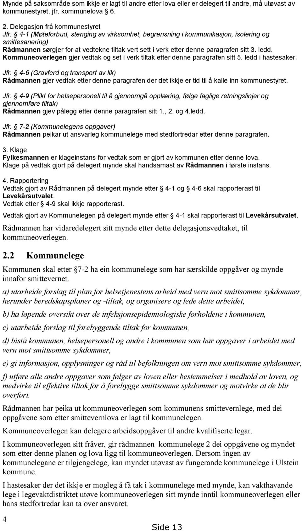 Kommuneoverlegen gjer vedtak og set i verk tiltak etter denne paragrafen sitt 5. ledd i hastesaker. Jfr.