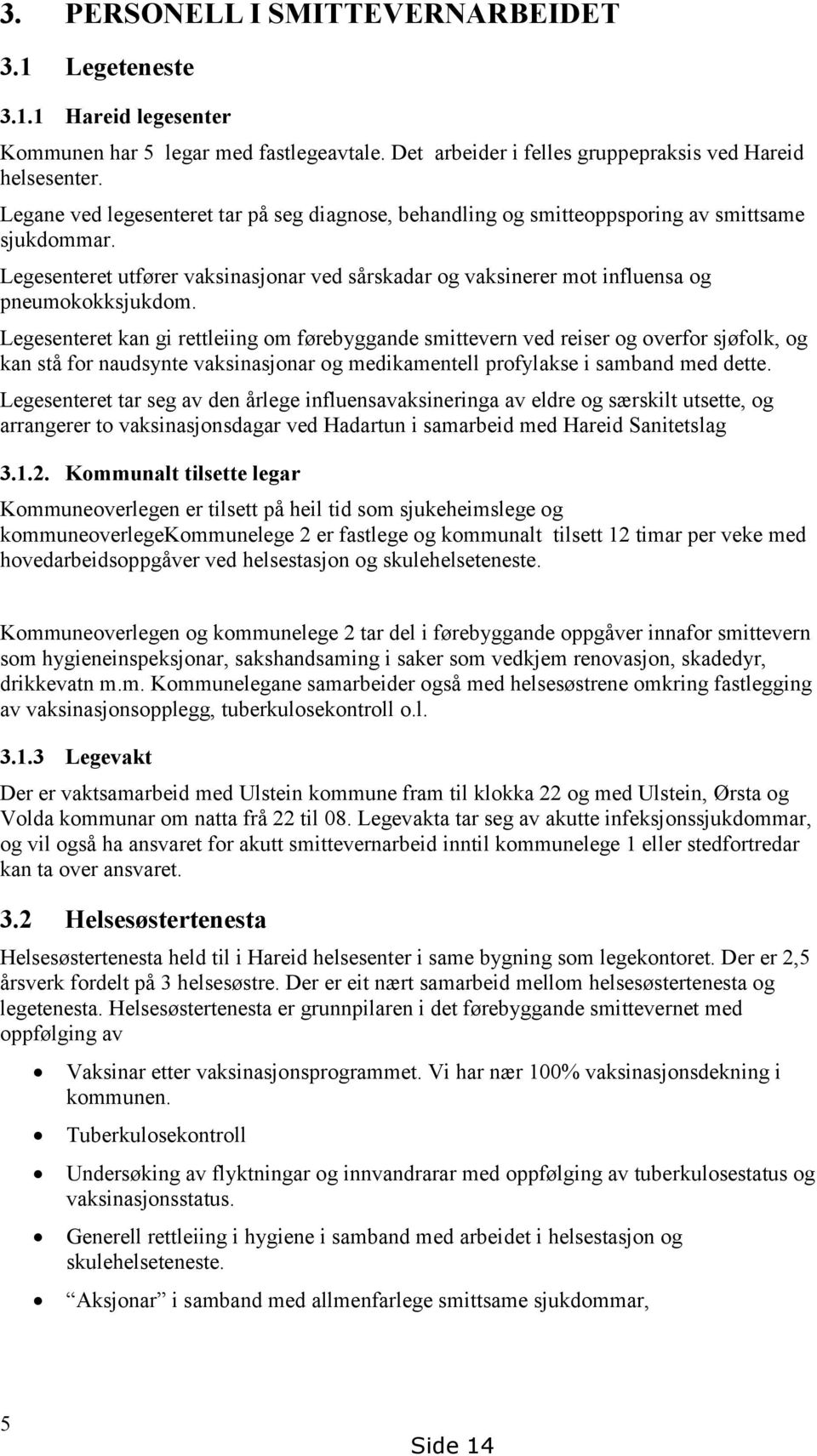 Legesenteret kan gi rettleiing om førebyggande smittevern ved reiser og overfor sjøfolk, og kan stå for naudsynte vaksinasjonar og medikamentell profylakse i samband med dette.