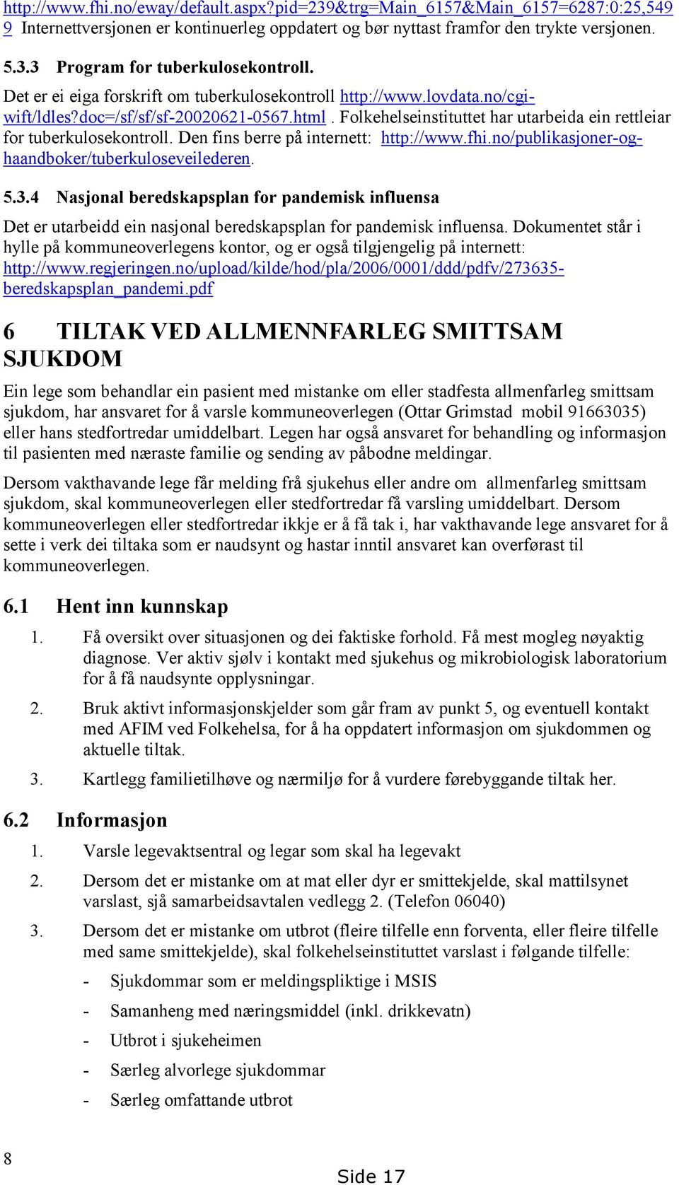 Den fins berre på internett: http://www.fhi.no/publikasjoner-oghaandboker/tuberkuloseveilederen. 5.3.