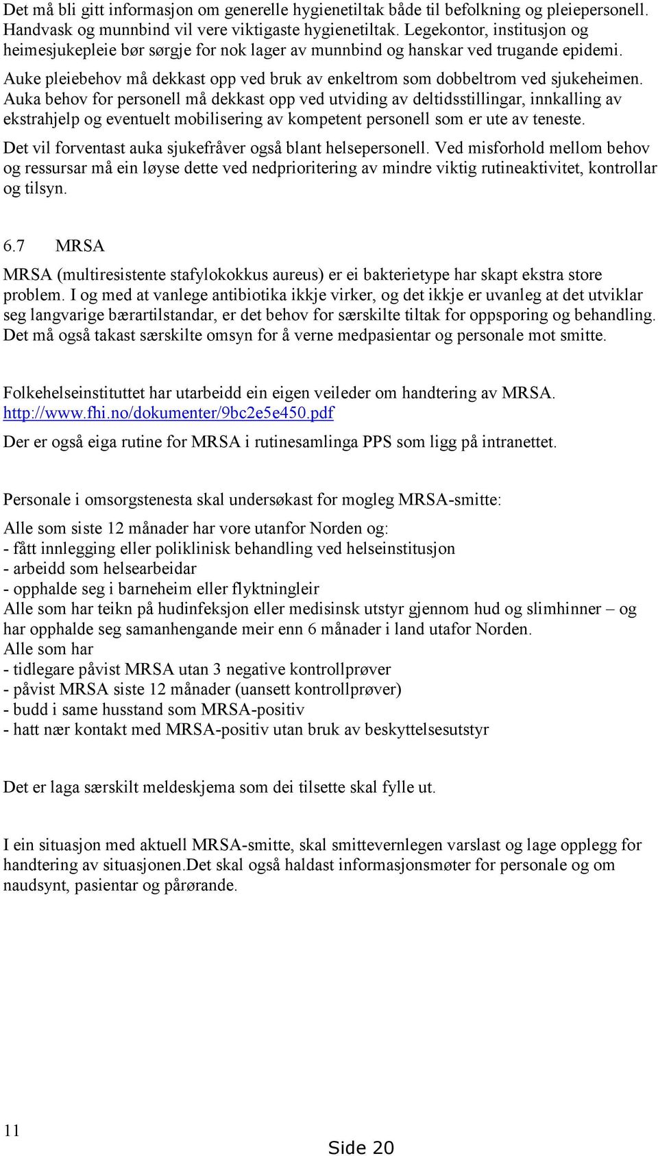 Auka behov for personell må dekkast opp ved utviding av deltidsstillingar, innkalling av ekstrahjelp og eventuelt mobilisering av kompetent personell som er ute av teneste.