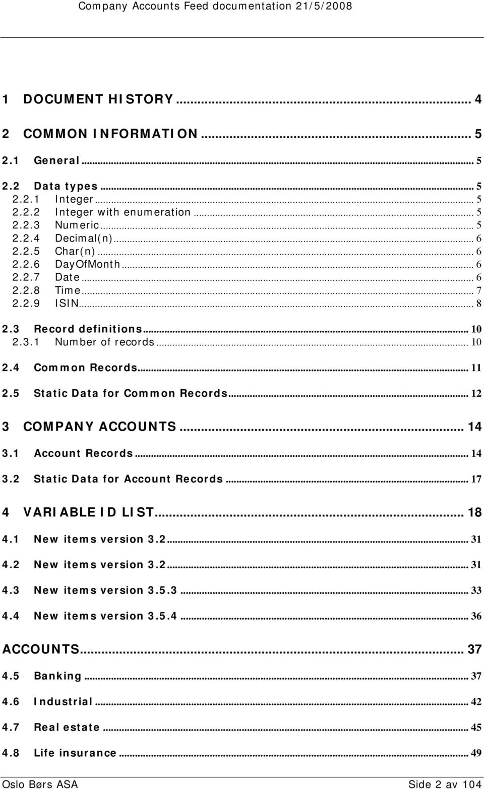 .. 12 3 COMPANY ACCOUNTS... 14 3.1 Account Records... 14 3.2 Static Data for Account Records... 17 4 VARIABLE ID LIST... 18 4.1 New items version 3.2... 31 4.2 New items version 3.2... 31 4.3 New items version 3.