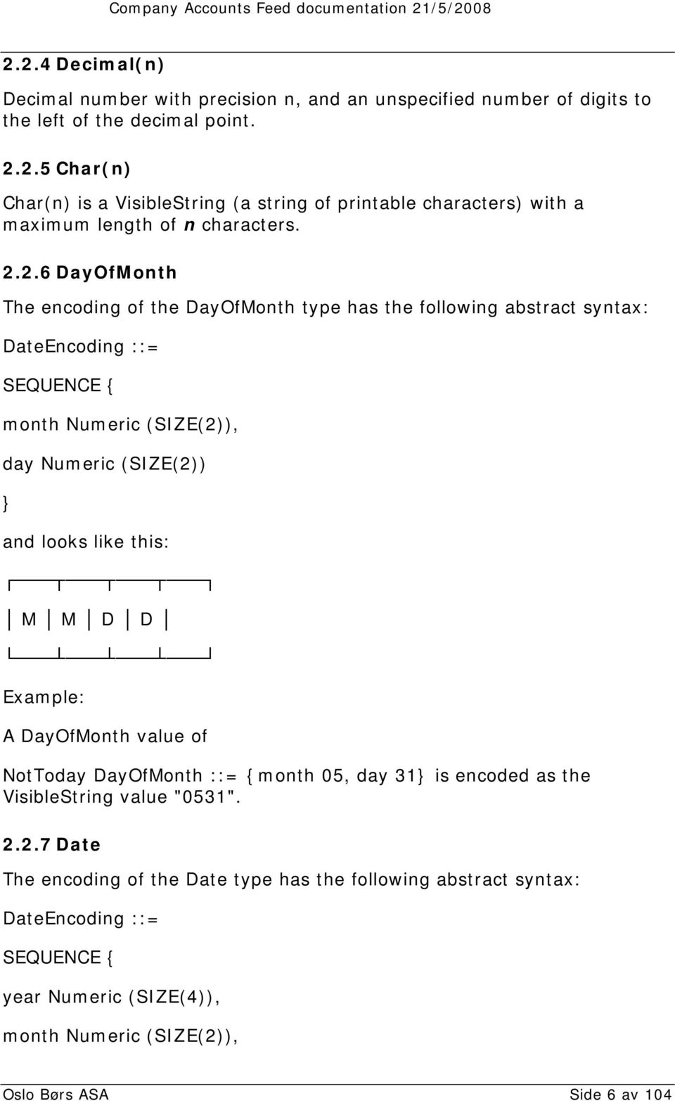 this: M M D D Example: A DayOfMonth value of NotToday DayOfMonth ::= {month 05, day 31} is encoded as the VisibleString value "0531". 2.