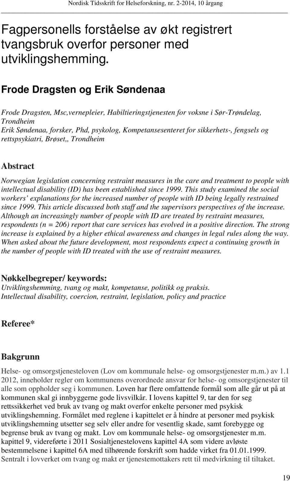 sikkerhets-, fengsels og rettspsykiatri, Brøset,, Trondheim Abstract Norwegian legislation concerning restraint measures in the care and treatment to people with intellectual disability (ID) has been
