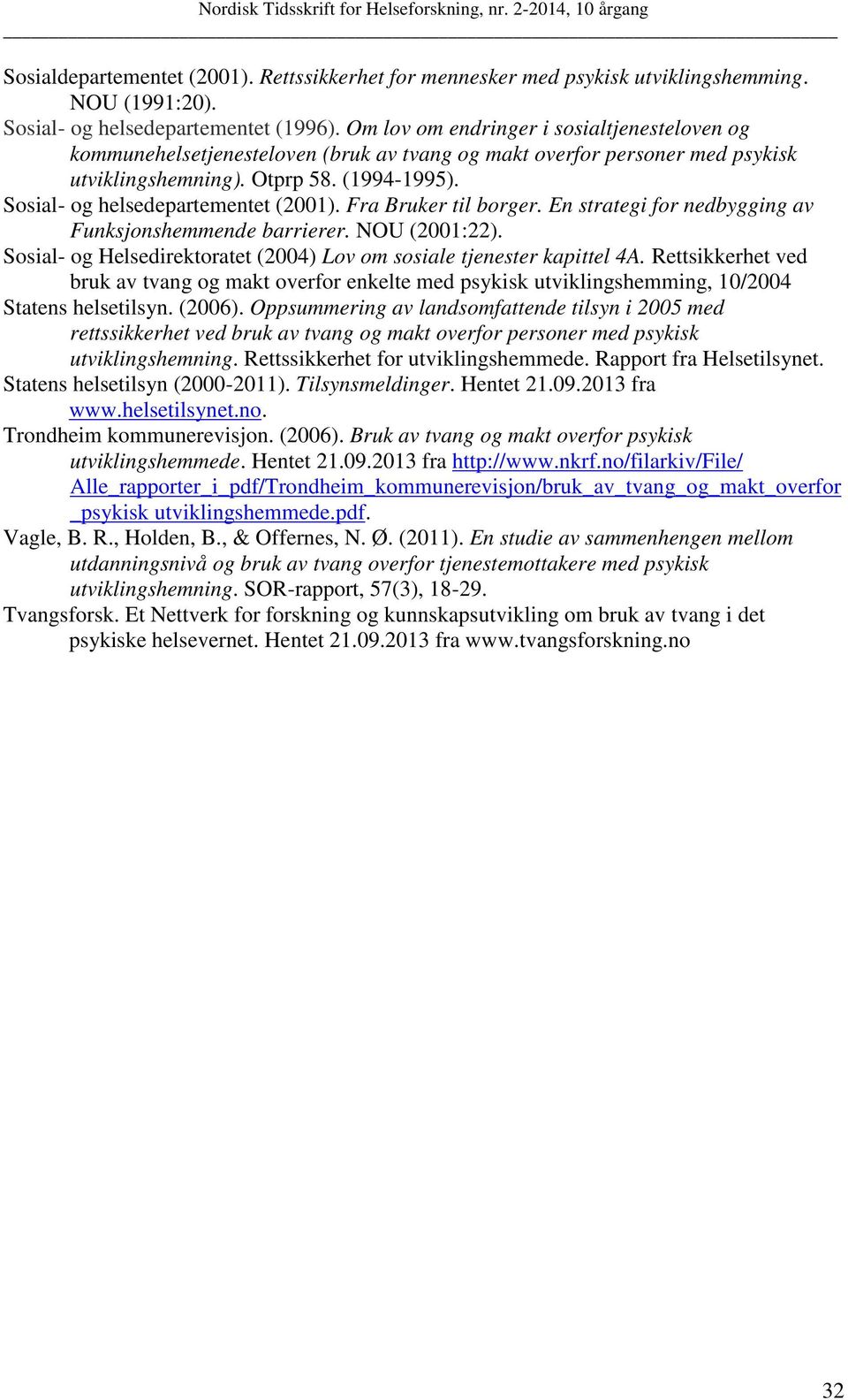 Sosial- og helsedepartementet (2001). Fra Bruker til borger. En strategi for nedbygging av Funksjonshemmende barrierer. NOU (2001:22).