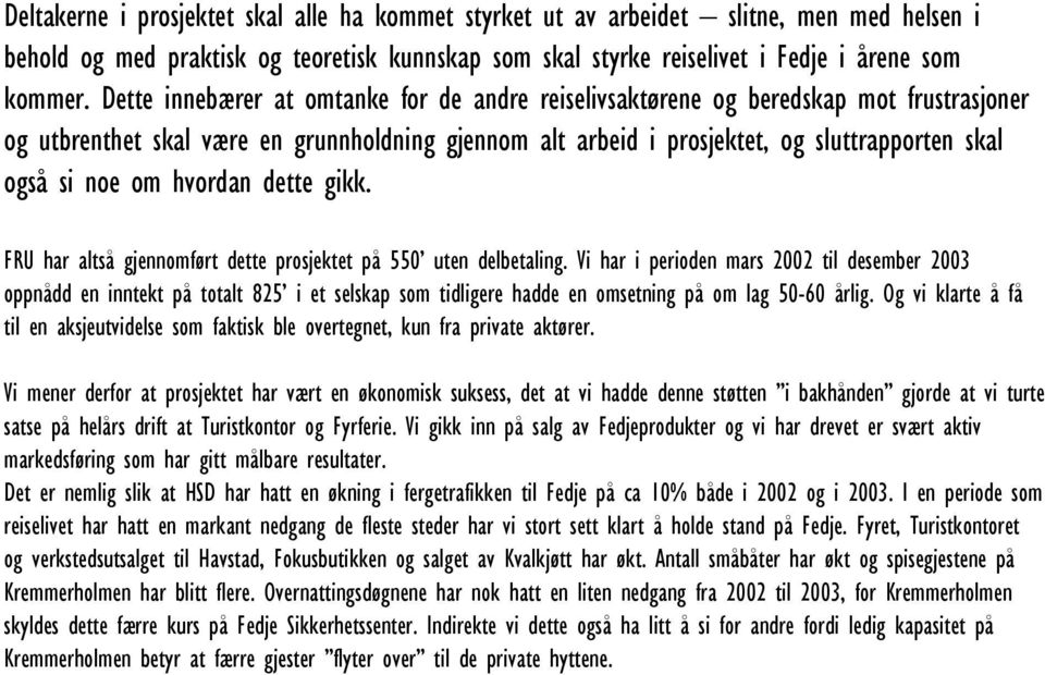 om hvordan dette gikk. FRU har altså gjennomført dette prosjektet på 550 uten delbetaling.