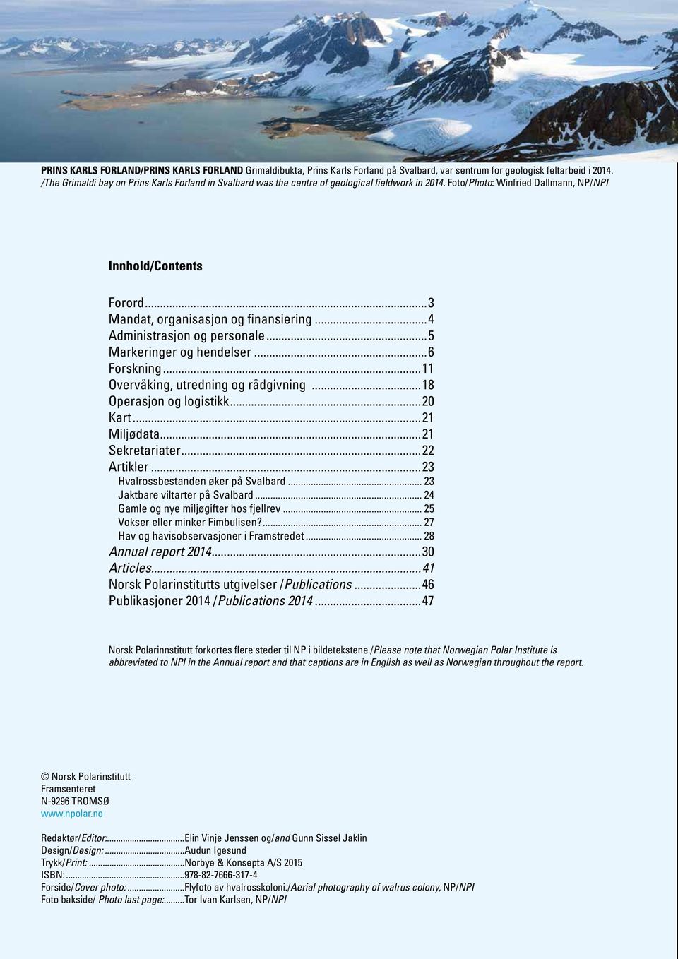 ..3 Mandat, organisasjon og finansiering...4 Administrasjon og personale...5 Markeringer og hendelser...6 Forskning...11 Overvåking, utredning og rådgivning...18 Operasjon og logistikk...20 Kart.