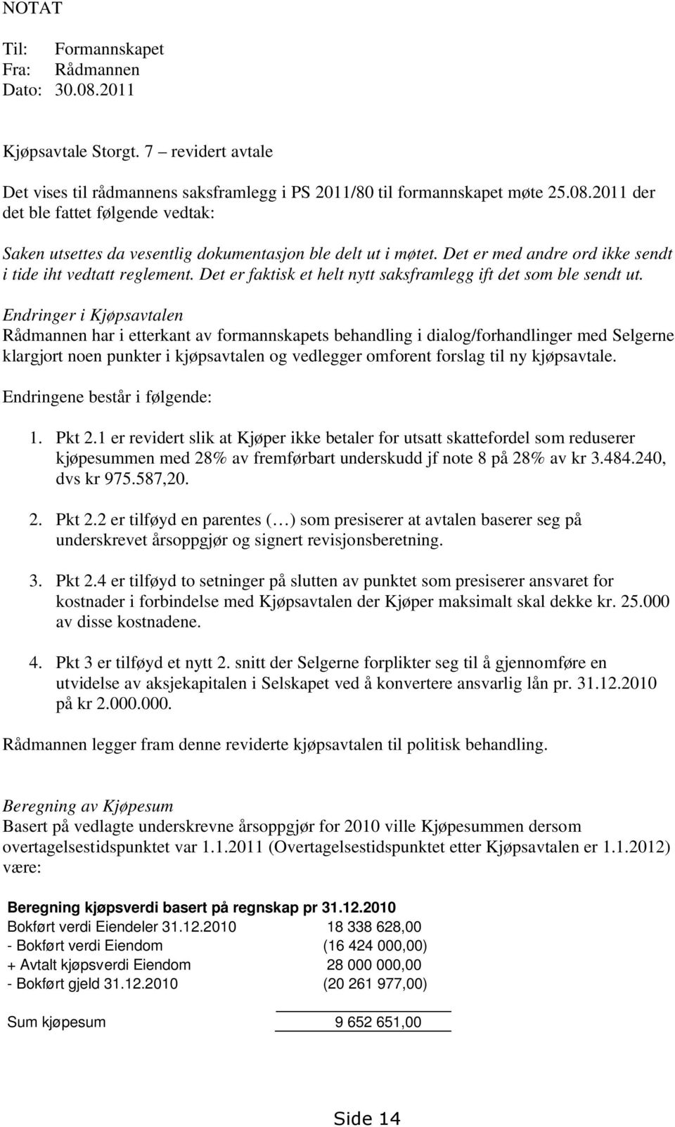 Endringer i Kjøpsavtalen Rådmannen har i etterkant av formannskapets behandling i dialog/forhandlinger med Selgerne klargjort noen punkter i kjøpsavtalen og vedlegger omforent forslag til ny