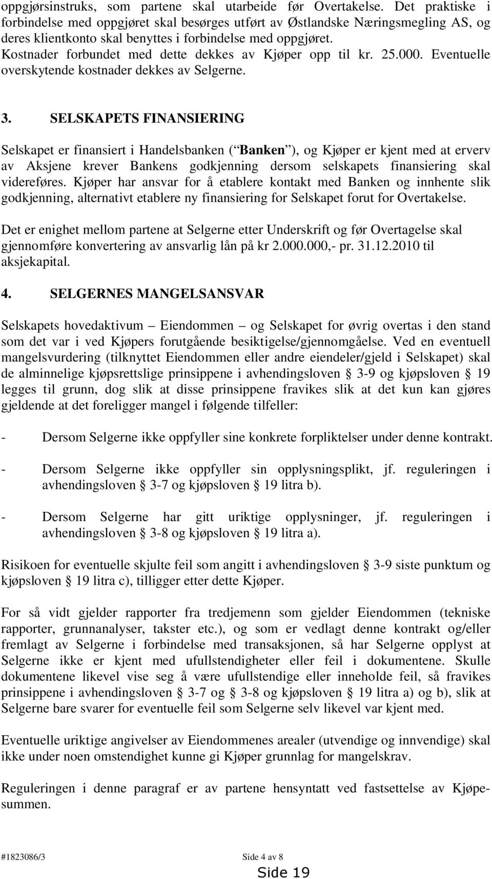 Kostnader forbundet med dette dekkes av Kjøper opp til kr. 25.000. Eventuelle overskytende kostnader dekkes av Selgerne. 3.